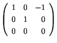 $\displaystyle \left(\begin{array}{rrr}
1&0&-1\\
0&1&0\\
0&0&0
\end{array}\right)$