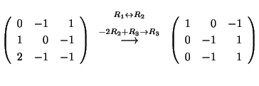 $\displaystyle \left(\begin{array}{rrr}
0&-1&1\\
1&0&-1\\
2&-1&-1
\end{array}\...
...htarrow}
\left(\begin{array}{rrr}
1&0&-1\\
0&-1&1\\
0&-1&1
\end{array}\right)$