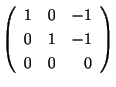 $\displaystyle \left(\begin{array}{rrr}
1&0&-1\\
0&1&-1\\
0&0&0
\end{array}\right)$