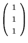 $ \left(\begin{array}{r}
1\\
1\\
1
\end{array}\right)$