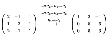 $\displaystyle \left(\begin{array}{rrr}
2&-1&1\\
1&2&-1\\
2&-1&1
\end{array}\r...
...htarrow}
\left(\begin{array}{rrr}
1&2&-1\\
0&-5&3\\
0&-5&3
\end{array}\right)$