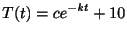 $\displaystyle T(t) = ce^{-kt} + 10 $