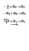 $\displaystyle \stackrel{\begin{array}{c}
{}_{-\frac{1}{5} \times R_{2}\to R_{2}...
... R_{3}}\\
{}_{\frac{2R_{2}}{5} + R_{1}\to R_{1}}
\end{array}}{\longrightarrow}$