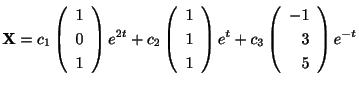 $\displaystyle {\bf X} = c_{1}\left(\begin{array}{r}
1\\
0\\
1
\end{array}\rig...
...ight)e^{t} + c_{3}\left(\begin{array}{r}
-1\\
3\\
5
\end{array}\right)e^{-t} $