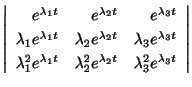 $\displaystyle \left\vert\begin{array}{rrr}
e^{\lambda_{1}t}&e^{\lambda_{2}t}&e^...
...2} ^{2}e^{\lambda_{2}t}& \lambda_{3}^{2}e^{\lambda_{3}t}
\end{array}\right\vert$