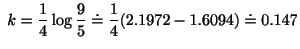 $\displaystyle \ k = \frac{1}{4} \log{\frac{9}{5}} \doteq \frac{1}{4}(2.1972 - 1.6094) \doteq 0.147 $
