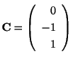 $ {\bf C} = \left(\begin{array}{r}
0\\
-1\\
1
\end{array}\right)$
