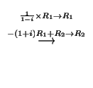 $\displaystyle \stackrel{\begin{array}{c}
{}_{\frac{1}{1-i} \times R_{1}\to R_{1}}\\
{}_{-(1+i)R_{1} + R_{2}\to R_{2}}
\end{array}}{\longrightarrow}$