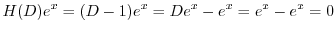 $\displaystyle H(D)e^{x} = (D - 1)e^{x} = De^{x} - e^{x} = e^{x} - e^{x} = 0 $