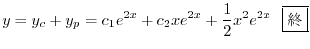 $\displaystyle y = y_{c} + y_{p} = c_{1}e^{2x} + c_{2}xe^{2x} + \frac{1}{2}x^2 e^{2x} \ \ \framebox{I} $