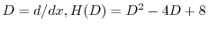 $D = d/dx, H(D) = D^2 - 4D + 8 $