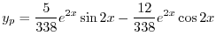 $\displaystyle y_{p} = \frac{5}{338}e^{2x}\sin{2x} - \frac{12}{338}e^{2x}\cos{2x} $