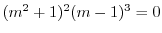 $(m^2 +1)^{2}(m-1)^3 = 0$