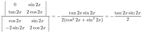 $\displaystyle \frac{\left\vert\begin{array}{cc}
0 & \sin{2x}\\
\tan{2x} & 2\co...
...tan{2x}\sin{2x}}{2(\cos^{2}{2x} + \sin^{2}{2x})} = - \frac{\tan{2x}\sin{2x}}{2}$