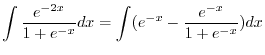 $\displaystyle \int \frac{e^{-2x}}{1 + e^{-x}} dx = \int (e^{-x} - \frac{e^{-x}}{1 + e^{-x}})dx$