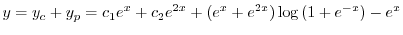 $\displaystyle y = y_{c} + y_{p} = c_{1}e^{x} + c_{2}e^{2x} + (e^{x} + e^{2x})\log{(1 + e^{-x})} - e^{x} $