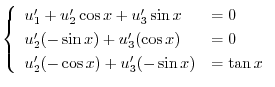 $\displaystyle \left\{\begin{array}{ll}
u_{1}^{\prime} + u_{2}^{\prime}\cos{x} +...
...}^{\prime}(-\cos{x}) + u_{3}^{\prime}(-\sin{x}) & = \tan{x}
\end{array}\right. $