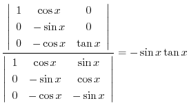 $\displaystyle \frac{\left\vert\begin{array}{ccc}
1 & \cos{x} & 0\\
0 & - \sin{...
...cos{x}\\
0 & - \cos{x} & - \sin{x}
\end{array}\right\vert } = - \sin{x}\tan{x}$