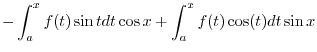 $\displaystyle - \int_{a}^{x}f(t)\sin{t}dt \cos{x} + \int_{a}^{x}f(t)\cos(t)dt \sin{x}$