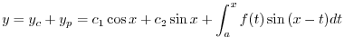 $\displaystyle y = y_{c} + y_{p} = c_{1}\cos{x} + c_{2}\sin{x} + \int_{a}^{x} f(t)\sin{(x - t)}dt $
