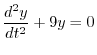 $\displaystyle \frac{d^{2}y}{dt^{2}} + 9y = 0 $