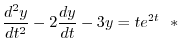 $\displaystyle \frac{d^{2}y}{dt^{2}} - 2\frac{dy}{dt} - 3y = t e^{2t} \ \ *$