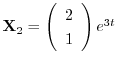 ${\bf X}_{2} = \left(\begin{array}{c}
2\\
1
\end{array}\right)e^{3t}$