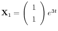 ${\bf X}_{1} = \left(\begin{array}{c}
1\\
1
\end{array}\right)e^{3t}$