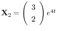 ${\bf X}_{2} = \left(\begin{array}{c}
3\\
2
\end{array}\right)e^{4t}$