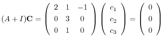 $\displaystyle (A + I){\bf C} = \left(\begin{array}{ccc}
2&1&-1\\
0&3&0\\
0&1&...
...{3}
\end{array}\right) = \left(\begin{array}{c}
0\\
0\\
0
\end{array}\right) $