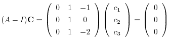 $\displaystyle (A - I){\bf C} = \left(\begin{array}{ccc}
0&1&-1\\
0&1&0\\
0&1&...
...{3}
\end{array}\right) = \left(\begin{array}{c}
0\\
0\\
0
\end{array}\right) $