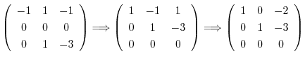 $\displaystyle \left(\begin{array}{ccc}
-1&1&-1\\
0&0&0\\
0&1&-3
\end{array}\r...
...ghtarrow \left(\begin{array}{ccc}
1&0&-2\\
0&1&-3\\
0&0&0
\end{array}\right)
$