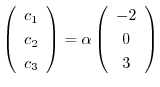 $\left(\begin{array}{c}
c_{1}\\
c_{2}\\
c_{3}
\end{array}\right) = \alpha \left(\begin{array}{c}
-2 \\
0 \\
3
\end{array}\right)$
