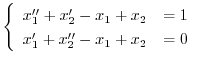 $\displaystyle{ \left\{\begin{array}{rl}
x_{1}^{\prime\prime} + x_{2}^{\prime} -...
..._{1}^{\prime} + x_{2}^{\prime\prime} - x_{1} + x_{2} &= 0
\end{array}\right . }$