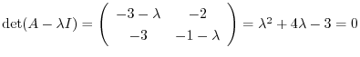 $\det(A - \lambda I) = \left(\begin{array}{cc}
-3-\lambda&-2\\
-3&-1-\lambda
\end{array}\right) = \lambda^2 + 4\lambda - 3 = 0$
