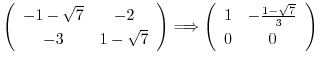 $\displaystyle \left(\begin{array}{ccc}
-1 - \sqrt{7}&-2\\
-3&1 - \sqrt{7}
\end...
...ow \left(\begin{array}{ccc}
1&-\frac{1 - \sqrt{7}}{3}\\
0&0
\end{array}\right)$