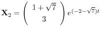 ${\bf X}_{2} = \left(\begin{array}{c}
1 + \sqrt{7} \\
3
\end{array}\right)e^{(-2 - \sqrt{7})t}$