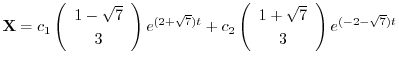 $\displaystyle {\bf X} = c_{1}\left(\begin{array}{c}
1 - \sqrt{7} \\
3
\end{arr...
...eft(\begin{array}{c}
1 + \sqrt{7} \\
3
\end{array}\right)e^{(-2 - \sqrt{7})t} $