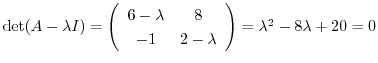 $\det(A - \lambda I) = \left(\begin{array}{cc}
6-\lambda&8\\
-1&2-\lambda
\end{array}\right) = \lambda^2 - 8\lambda + 20 = 0$