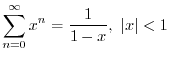 $\displaystyle{ \sum_{n=0}^{\infty}x^{n} = \frac{1}{1 - x}, \ \vert x\vert < 1}$