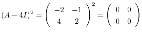 $\displaystyle (A - 4I)^2 = \left(\begin{array}{cc}
-2&-1\\
4&2
\end{array}\right)^2 = \left(\begin{array}{cc}
0&0\\
0&0
\end{array}\right) $