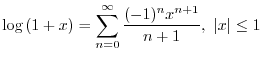 $\displaystyle{ \log{(1+x)} = \sum_{n=0}^{\infty}\frac{(-1)^{n}x^{n+1}}{n+1}, \ \vert x\vert \leq 1}$