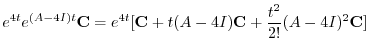 $\displaystyle e^{4t}e^{(A-4I)t}{\bf C} = e^{4t}[{\bf C} + t(A - 4I){\bf C} + \frac{t^2}{2!}(A - 4I)^2 {\bf C}]$