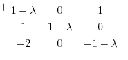 $\displaystyle \left\vert\begin{array}{ccc}
1-\lambda&0&1\\
1&1-\lambda&0\\
-2&0&-1-\lambda
\end{array}\right\vert$