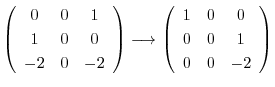 $\displaystyle \left(\begin{array}{ccc}
0&0&1\\
1&0&0\\
-2&0&-2
\end{array}\ri...
...rightarrow \left(\begin{array}{ccc}
1&0&0\\
0&0&1\\
0&0&-2
\end{array}\right)$