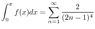 $\displaystyle{ \int_{0}^{\pi}f(x)dx = \sum_{n=1}^{\infty}\frac{2}{(2n-1)^{4}}}$