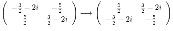 $\displaystyle \left(\begin{array}{cc}
-\frac{3}{2} - 2i & - \frac{5}{2}\\
\fra...
...}{2}& \frac{3}{2} - 2i \\
-\frac{3}{2} - 2i & - \frac{5}{2}
\end{array}\right)$