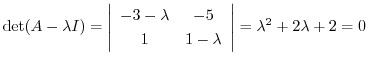$\displaystyle \det(A - \lambda I) = \left\vert\begin{array}{cc}
-3-\lambda&-5\\
1&1-\lambda
\end{array}\right\vert = \lambda^2 + 2\lambda + 2 = 0 $