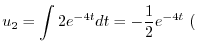 $\displaystyle u_{2} = \int 2e^{-4t} dt = -\frac{1}{2}e^{-4t} \ ($