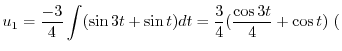 $\displaystyle u_{1} = \frac{-3}{4}\int (\sin{3t}+\sin{t}) dt = \frac{3}{4}(\frac{\cos{3t}}{4} + \cos{t}) \ ($